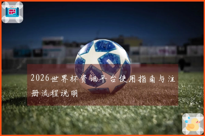 2026世界杯资讯平台使用指南与注册流程说明