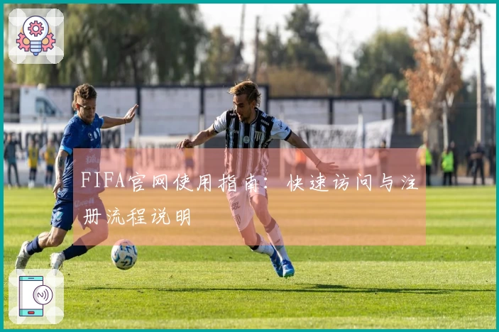 FIFA官网使用指南：快速访问与注册流程说明