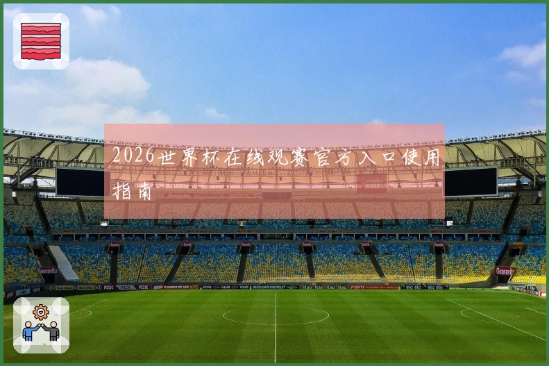 2026世界杯在线观赛官方入口使用指南